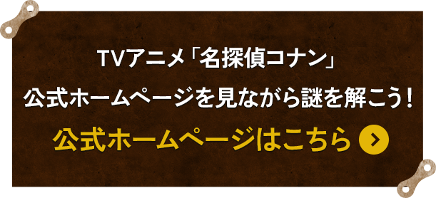 TVアニメ「名探偵コナン」公式ホームページを見ながら謎を解こう！ 公式ホームページはこちら